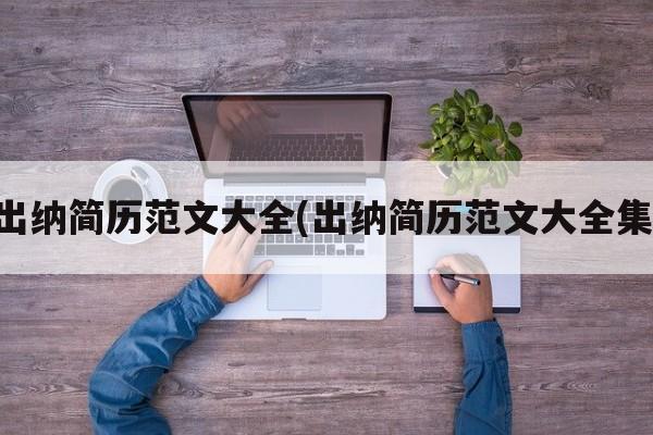 出纳简历范文大全(出纳简历范文大全集)